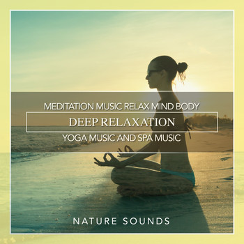 Nature Sounds - Meditation Music Relax Mind Body, Deep Relaxation, Yoga Music and Spa Music
