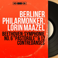 Berliner Philarmonker, Lorin Maazel - Beethoven: Symphonie No. 6 "Pastorale" & 12 Contredanses (Stereo Version)