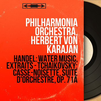 Philharmonia Orchestra, Herbert von Karajan - Handel: Water Music, extraits - Tchaikovsky: Casse-noisette, suite d'orchestre, Op. 71a (Mono Version)