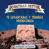 Jonathan Settel - Te Levantaras y Tendras Misericordia