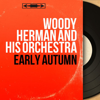 Woody Herman And His Orchestra - Early Autumn (Mono Version)
