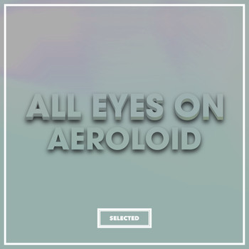 Aeroloid - All Eyes On Aeroloid