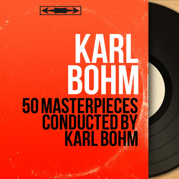 Karl Bohm - 50 Masterpieces Conducted by Karl Bohm