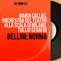 Maria Callas, Orchestra del Teatro alla Scala di Milano, Tullio Serafin - Bellini: Norma (Mono Version)
