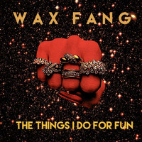 Wax Fang - The Things I Do for Fun