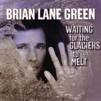 Brian Lane Green - Waiting for the Glaciers to Melt