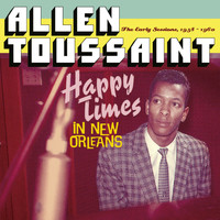 Allen Toussaint - Happy Times in New Orleans. The Early Sessions, 1958 - 1960