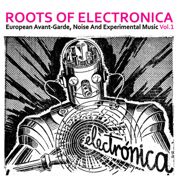Various Artists - Roots of Electronica Vol. 1, European Avant-Garde, Noise and Experimental Music