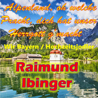 Raimund Ibinger - Alpenland, oh welche Pracht, dich hat unser Herrgott g'macht / Wir Bayern / Hochzeitsjodler