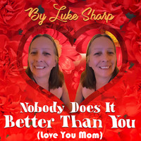Luke Sharp - Nobody Does It Better Than You (Love You Mom)