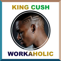 King Cush - Workaholic