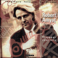 Robert Amyot - Trappeur courtois (Imaginaire forestier du Québec)