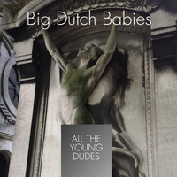 Big Dutch Babies - All the Young Dudes