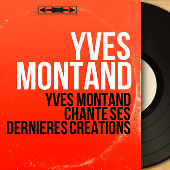 Yves Montand - Yves Montand chante ses dernières créations (Mono Version)