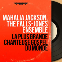Mahalia Jackson, The Falls-Jones Ensemble - La plus grande chanteuse gospel du monde (Mono Version)