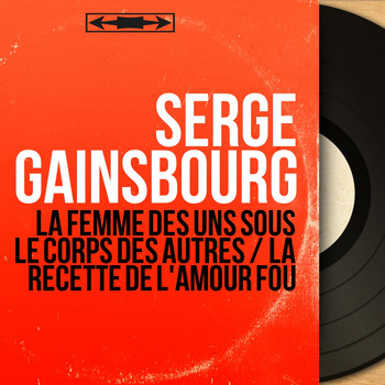 Serge Gainsbourg - La femme des uns sous le corps des autres / La recette de l'amour fou (Mono Version)