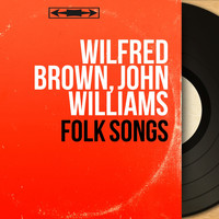 Wilfred Brown, John Williams - Folk Songs (Mono Version)