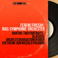 Ferenc Fricsay, RIAS-Symphonie-Orchester - Bartók: Two Portraits - Blacher: Orchestervariationen über ein Thema von Niccolò Paganini (Mono Version)