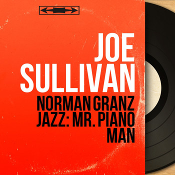 Joe Sullivan - Norman Granz Jazz: Mr. Piano Man (Mono Version)