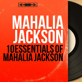 Mahalia Jackson - 10 Essentials of Mahalia Jackson (Mono Version)