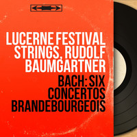 Lucerne Festival Strings, Rudolf Baumgartner - Bach: Six concertos brandebourgeois (Stereo Version)