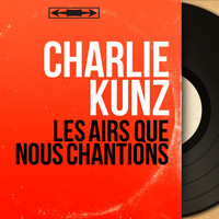 Charlie Kunz - Les airs que nous chantions (Mono Version)