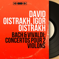 David Oistrakh, Igor Oistrakh - Bach & Vivaldi: Concertos pour 2 violons (Mono Version)