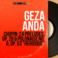 Géza Anda - Chopin: 24 Préludes, Op. 28 & Polonaise No. 6, Op. 53 "Héroique" (Remastered, Mono Version)
