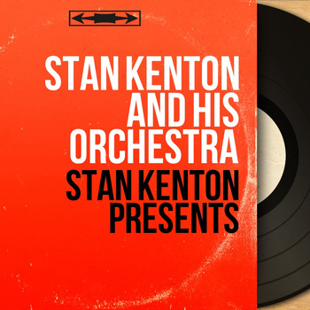 Stan Kenton And His Orchestra - Stan Kenton Presents (Mono Version)