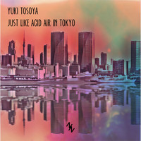 Yuki Tosaya - Just Like Acid Air in Tokyo