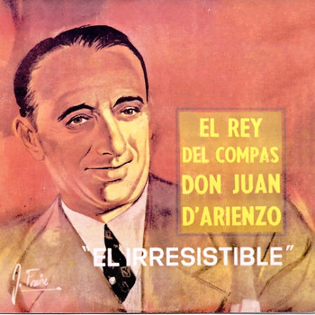 Juan D'Arienzo - El Rey del Compás Don Juan d'Arienzo: El Irresistible