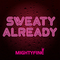 Mighty Fine - Sweaty Already