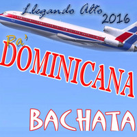 Llegando Alto - Pa' Dominicana Bachata 2016