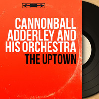 Cannonball Adderley And His Orchestra - The Uptown (Mono Version)