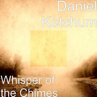 Daniel Ketchum - Whisper of the Chimes