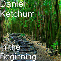 Daniel Ketchum - In the Beginning