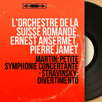 L'orchestre de la Suisse Romande, Ernest Ansermet, Pierre Jamet - Martin: Petite symphonie concertante - Stravinsky: Divertimento (Mono Version)