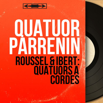 Quatuor Parrenin - Roussel & Ibert: Quatuors à cordes (Mono Version)