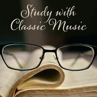 Classical Study Music & Studying Music - Study with Classic Music – Best Music for Learning, Studying, Reading, Improve Your Memory