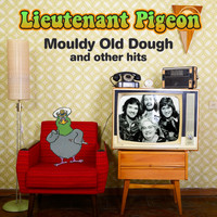 Lieutenant Pigeon - Mouldy Old Dough and Other hits
