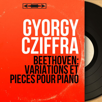 Gyorgy Cziffra - Beethoven: Variations et pièces pour piano (Mono Version)
