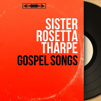 Sister Rosetta Tharpe - Gospel Songs (Mono Version)
