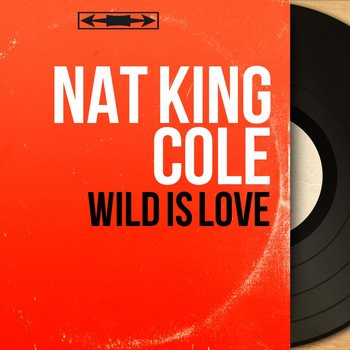 Nat King Cole - Wild Is Love (Mono Version)
