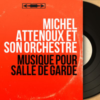 Michel Attenoux et son orchestre - Musique pour salle de garde (Mono Version)