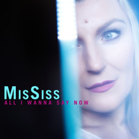 MisSiss - All I Wanna Say Now