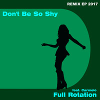 Full Rotation feat. Carmelo - Don't Be so Shy 2017 Remix EP