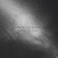 Patrick Zigon - Due To Fog