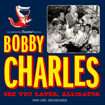 Bobby Charles - See You Later, Alligator: 1955-1961 Recordings
