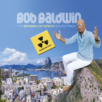 Bob Baldwin - The Brazilian-American Soundtrack (Radioactive!)