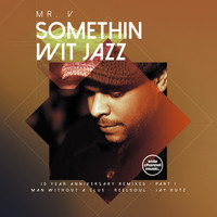 Mr. V - Somethin' Wit' Jazz: 10 Year Anniversary Remixes, Pt. 1 (Explicit)